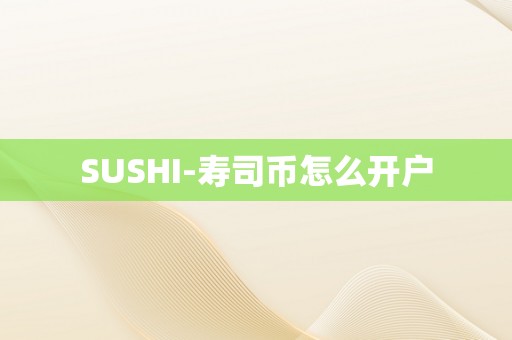 SUSHI-寿司币怎么开户