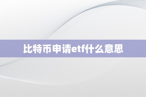 比特币申请etf什么意思