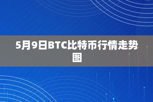 5月9日BTC比特币行情走势图