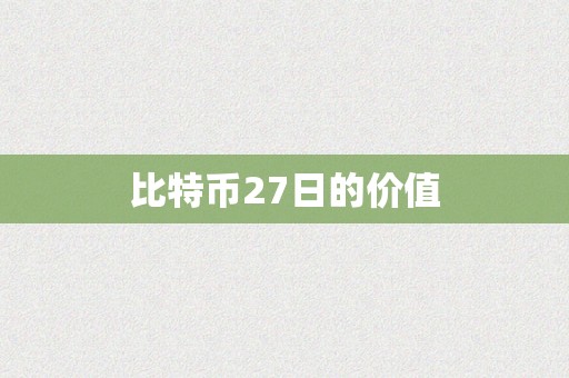 比特币27日的价值