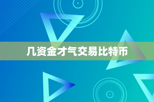 几资金才气交易比特币