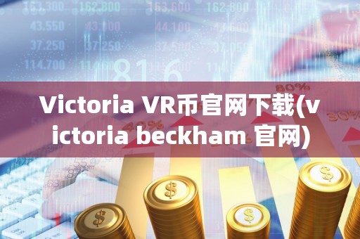 Victoria VR币官网下载(victoria beckham 官网)