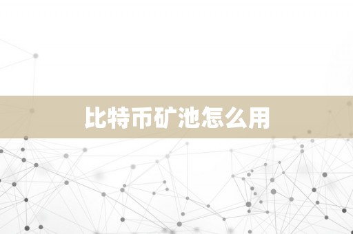 比特币矿池怎么用