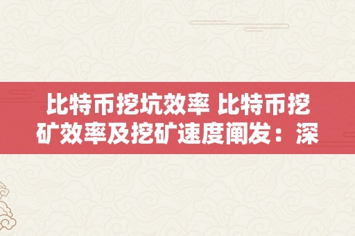 比特币挖坑效率 比特币挖矿效率及挖矿速度阐发：深切切磋关键因素和更佳理论 比特币挖坑速度