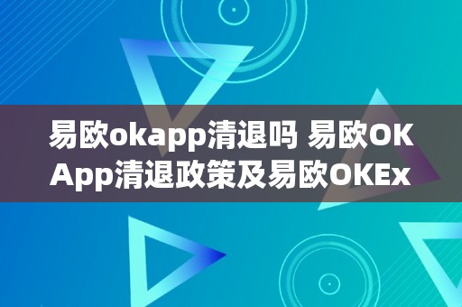 易欧okapp清退吗 易欧OKApp清退政策及易欧OKEx怎么提现 易欧okex怎么提现