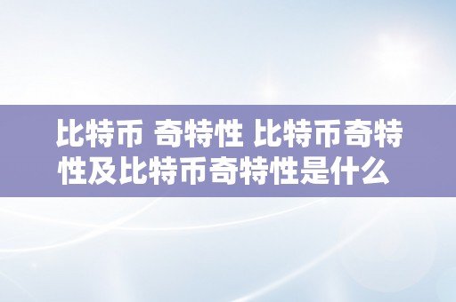 比特币 奇特性 比特币奇特性及比特币奇特性是什么 比特币 奇特性是什么