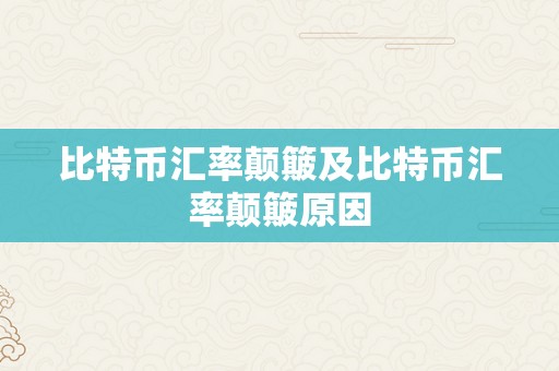 比特币汇率颠簸及比特币汇率颠簸原因