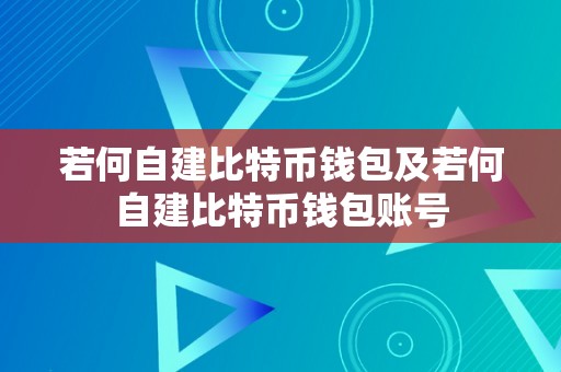 若何自建比特币钱包及若何自建比特币钱包账号