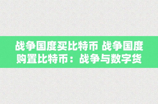 战争国度买比特币 战争国度购置比特币：战争与数字货币的交汇点 战争 比特币