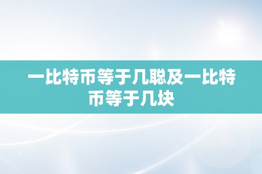 一比特币等于几聪及一比特币等于几块