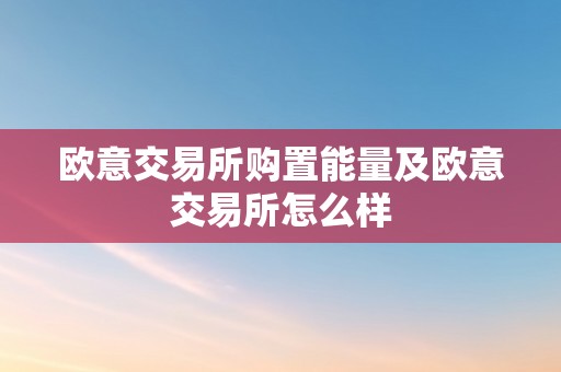 欧意交易所购置能量及欧意交易所怎么样