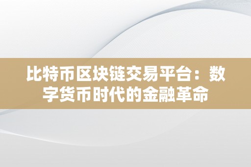 比特币区块链交易平台：数字货币时代的金融革命