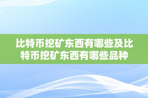 比特币挖矿东西有哪些及比特币挖矿东西有哪些品种