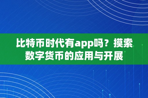 比特币时代有app吗？摸索数字货币的应用与开展