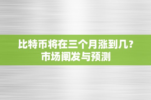 比特币将在三个月涨到几？市场阐发与预测