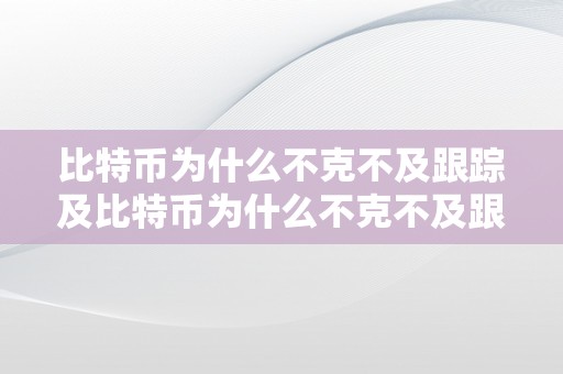 比特币为什么不克不及跟踪及比特币为什么不克不及跟踪交易