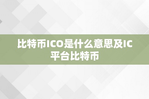 比特币ICO是什么意思及IC平台比特币