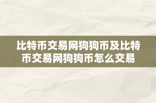 比特币交易网狗狗币及比特币交易网狗狗币怎么交易