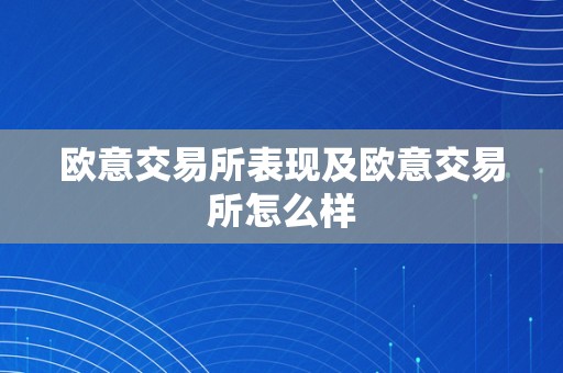 欧意交易所表现及欧意交易所怎么样