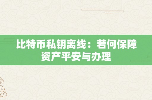 比特币私钥离线：若何保障资产平安与办理