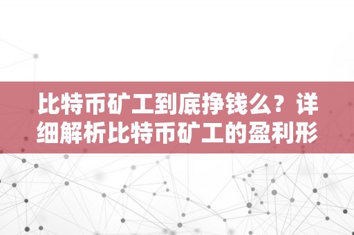 比特币矿工到底挣钱么？详细解析比特币矿工的盈利形式和挣钱潜力