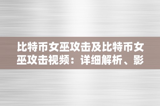 比特币女巫攻击及比特币女巫攻击视频：详细解析、影响与防备办法