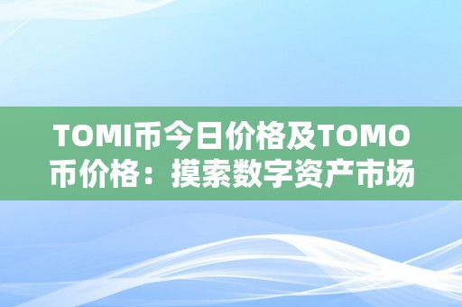 TOMI币今日价格及TOMO币价格：摸索数字资产市场中的新机遇