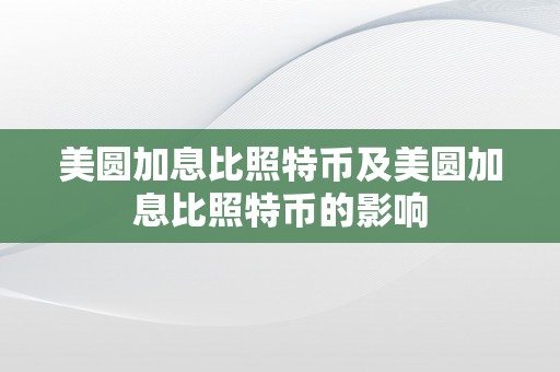 美圆加息比照特币及美圆加息比照特币的影响