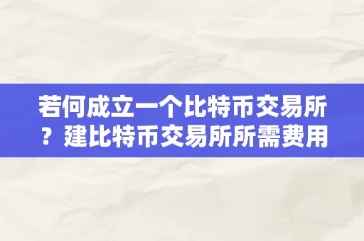 若何成立一个比特币交易所？建比特币交易所所需费用阐发及详细指南