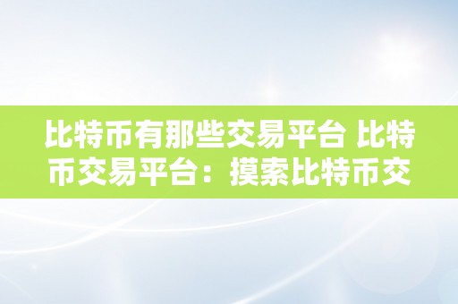 比特币有那些交易平台 比特币交易平台：摸索比特币交易市场中的次要平台 