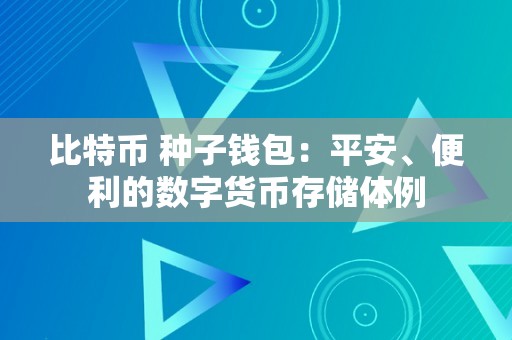 比特币 种子钱包：平安、便利的数字货币存储体例