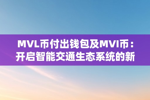 MVL币付出钱包及MVI币：开启智能交通生态系统的新纪元