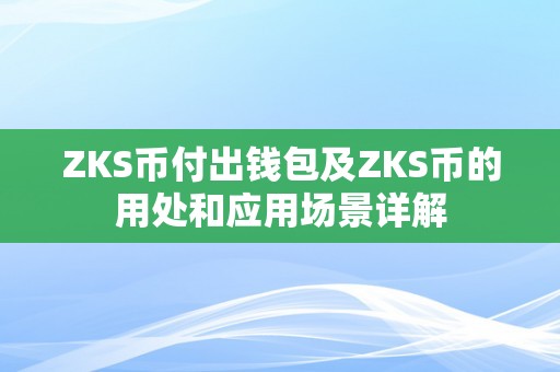 ZKS币付出钱包及ZKS币的用处和应用场景详解