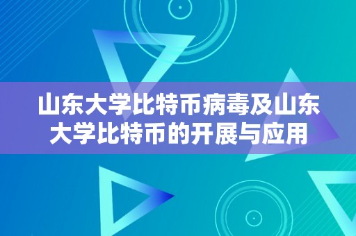 山东大学比特币病毒及山东大学比特币的开展与应用