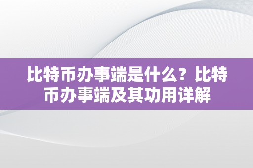 比特币办事端是什么？比特币办事端及其功用详解