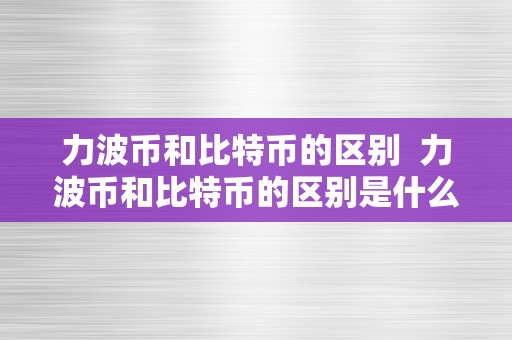 力波币和比特币的区别  力波币和比特币的区别是什么