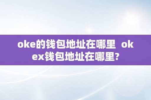 oke的钱包地址在哪里  okex钱包地址在哪里?