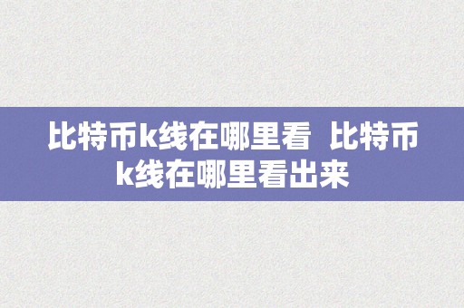 比特币k线在哪里看  比特币k线在哪里看出来