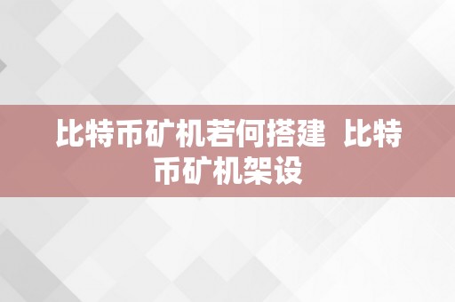 比特币矿机若何搭建  比特币矿机架设