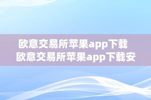 欧意交易所苹果app下载  欧意交易所苹果app下载安拆