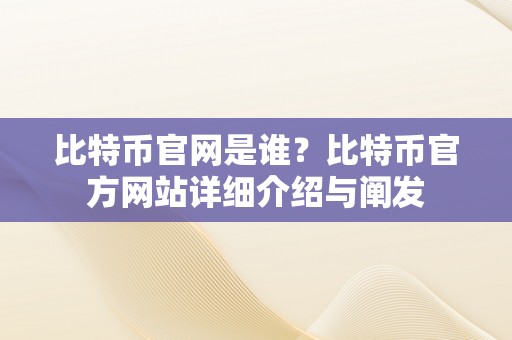 比特币官网是谁？比特币官方网站详细介绍与阐发