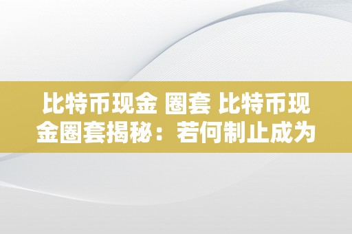 比特币现金 圈套 比特币现金圈套揭秘：若何制止成为收集诈骗的受害者 