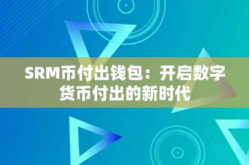 SRM币付出钱包：开启数字货币付出的新时代