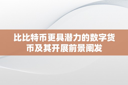 比比特币更具潜力的数字货币及其开展前景阐发