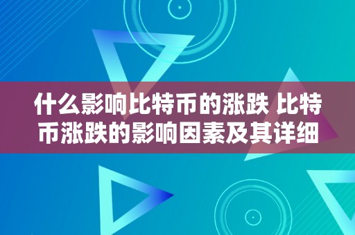 什么影响比特币的涨跌 比特币涨跌的影响因素及其详细描述 