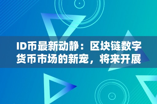 ID币最新动静：区块链数字货币市场的新宠，将来开展前景可不雅