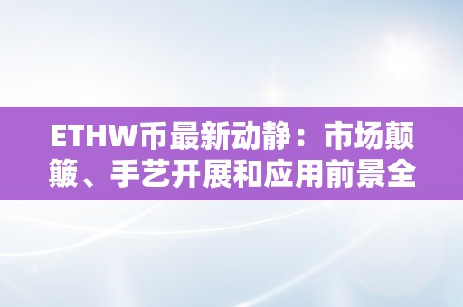 ETHW币最新动静：市场颠簸、手艺开展和应用前景全面解析