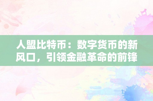 人盟比特币：数字货币的新风口，引领金融革命的前锋