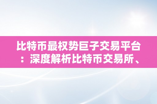 比特币最权势巨子交易平台：深度解析比特币交易所、钱包和矿池