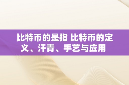 比特币的是指 比特币的定义、汗青、手艺与应用 